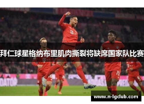 拜仁球星格纳布里肌肉撕裂将缺席国家队比赛